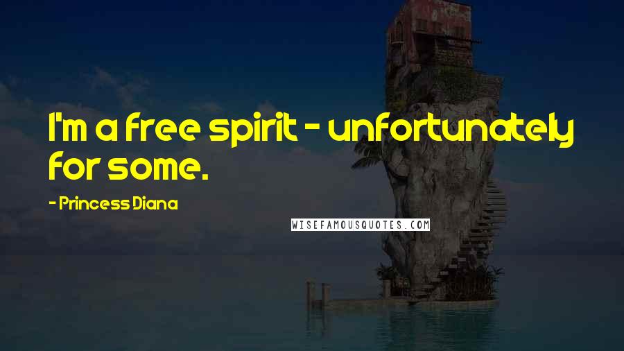 Princess Diana Quotes: I'm a free spirit - unfortunately for some.