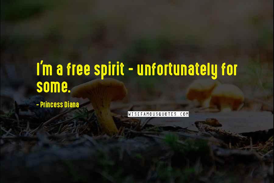 Princess Diana Quotes: I'm a free spirit - unfortunately for some.