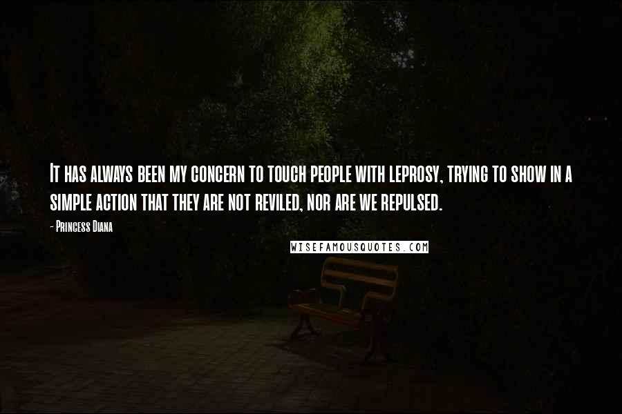 Princess Diana Quotes: It has always been my concern to touch people with leprosy, trying to show in a simple action that they are not reviled, nor are we repulsed.