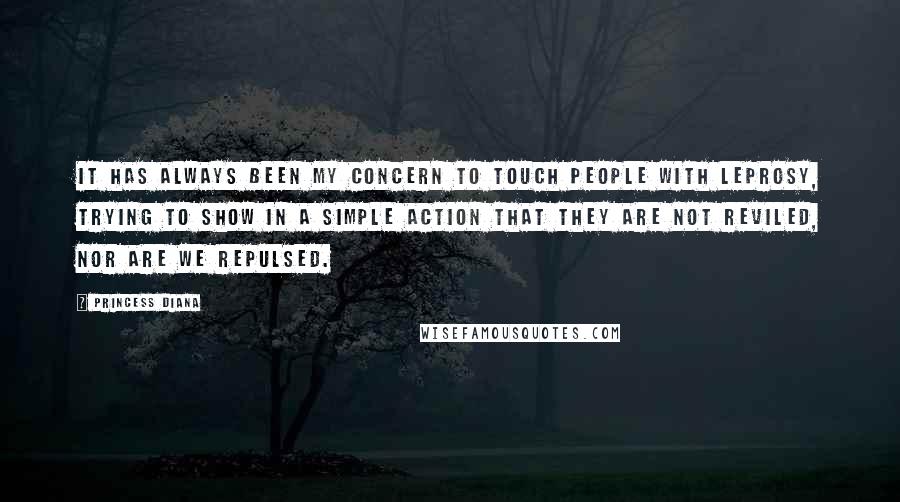 Princess Diana Quotes: It has always been my concern to touch people with leprosy, trying to show in a simple action that they are not reviled, nor are we repulsed.