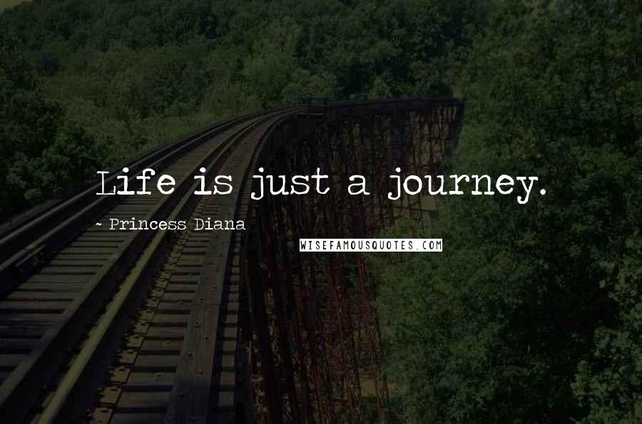 Princess Diana Quotes: Life is just a journey.