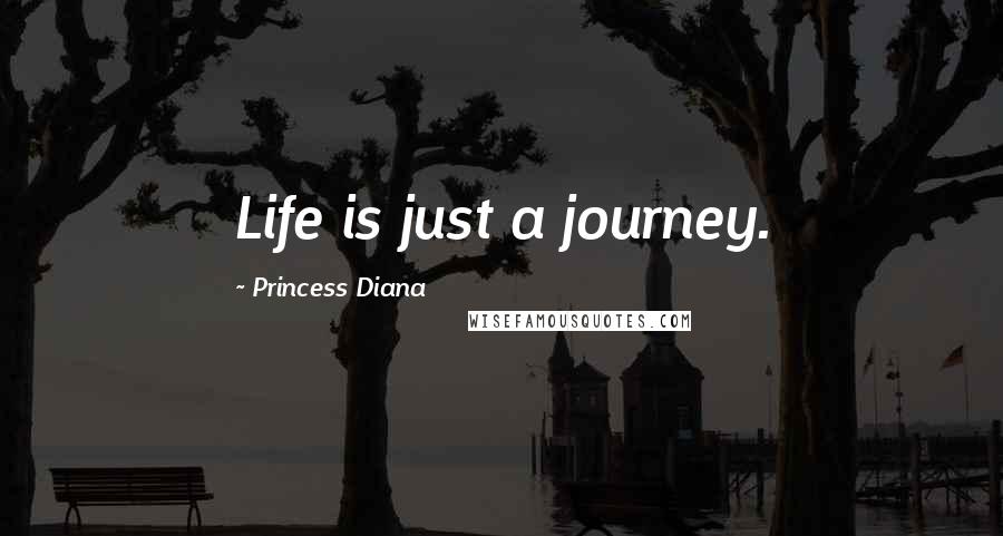 Princess Diana Quotes: Life is just a journey.