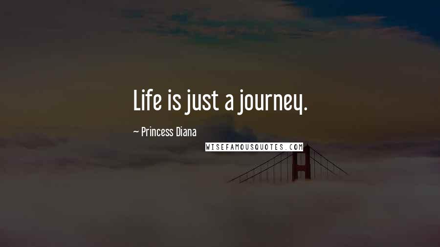 Princess Diana Quotes: Life is just a journey.