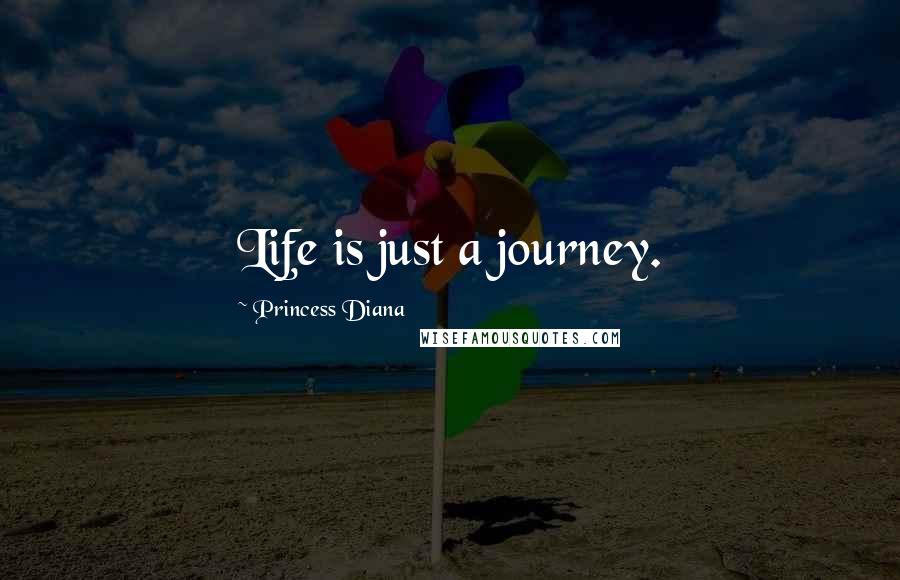 Princess Diana Quotes: Life is just a journey.