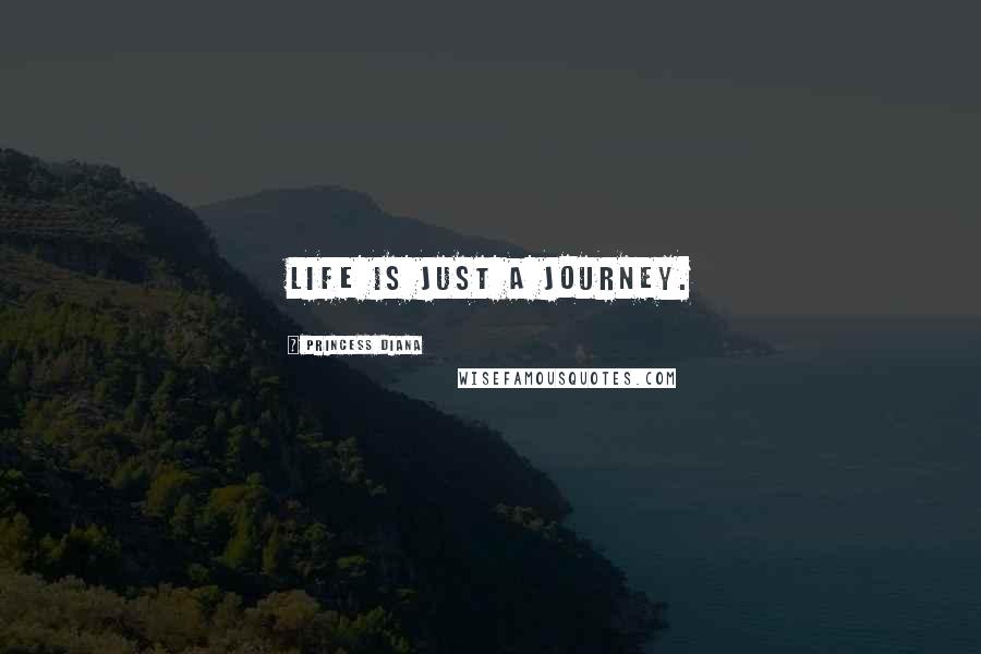 Princess Diana Quotes: Life is just a journey.