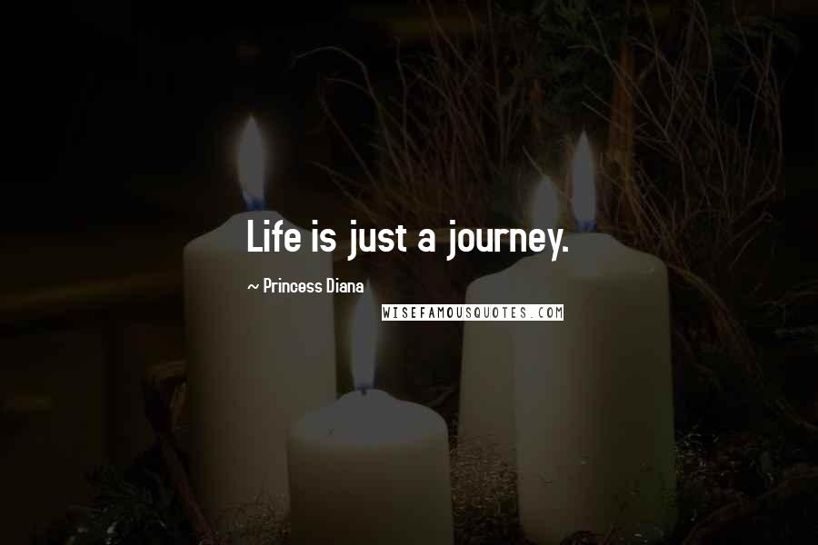 Princess Diana Quotes: Life is just a journey.