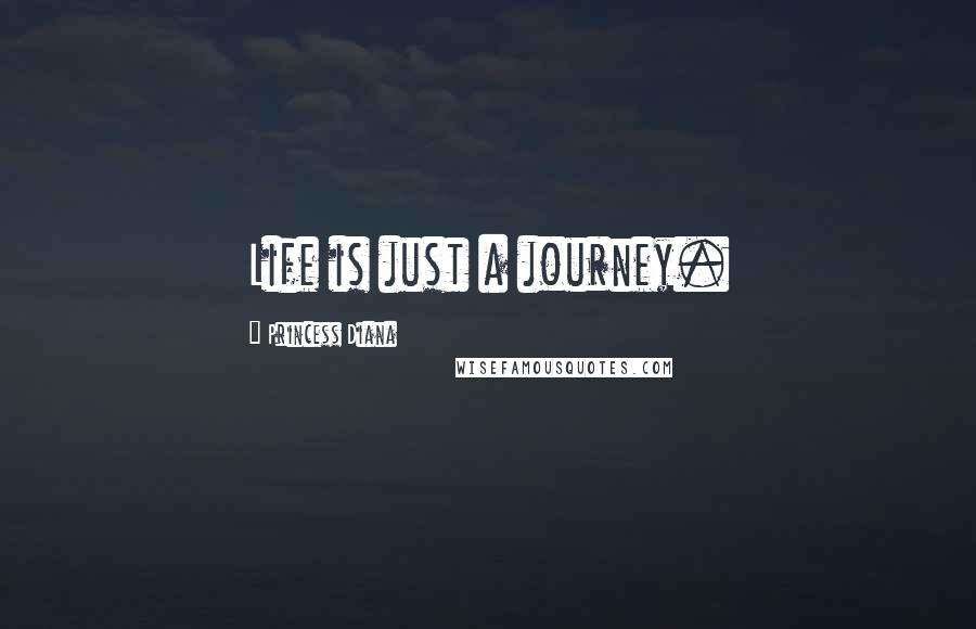 Princess Diana Quotes: Life is just a journey.