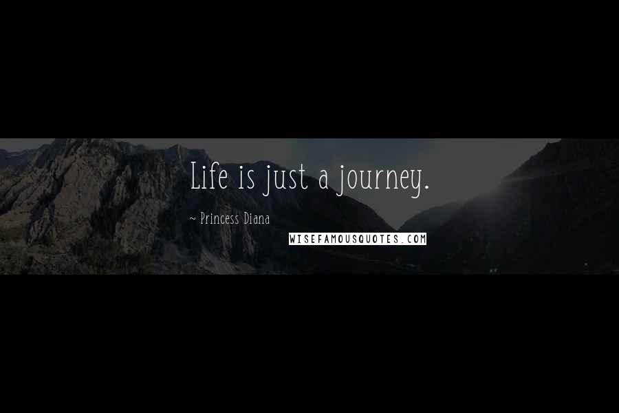 Princess Diana Quotes: Life is just a journey.