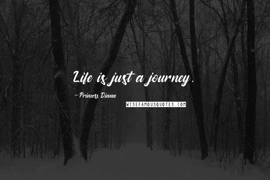 Princess Diana Quotes: Life is just a journey.