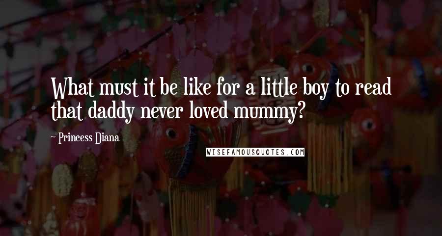 Princess Diana Quotes: What must it be like for a little boy to read that daddy never loved mummy?