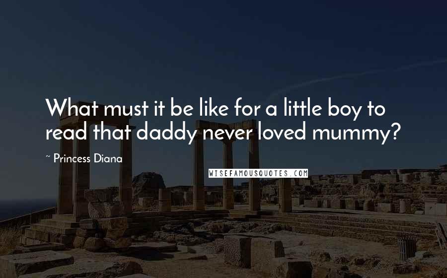 Princess Diana Quotes: What must it be like for a little boy to read that daddy never loved mummy?