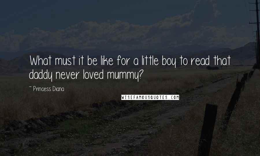 Princess Diana Quotes: What must it be like for a little boy to read that daddy never loved mummy?