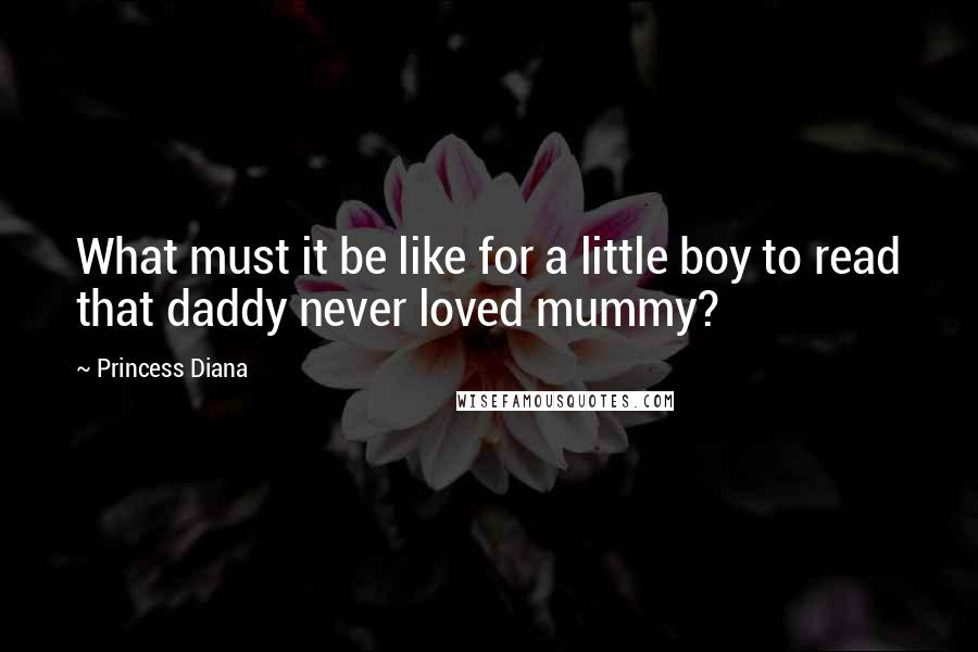 Princess Diana Quotes: What must it be like for a little boy to read that daddy never loved mummy?