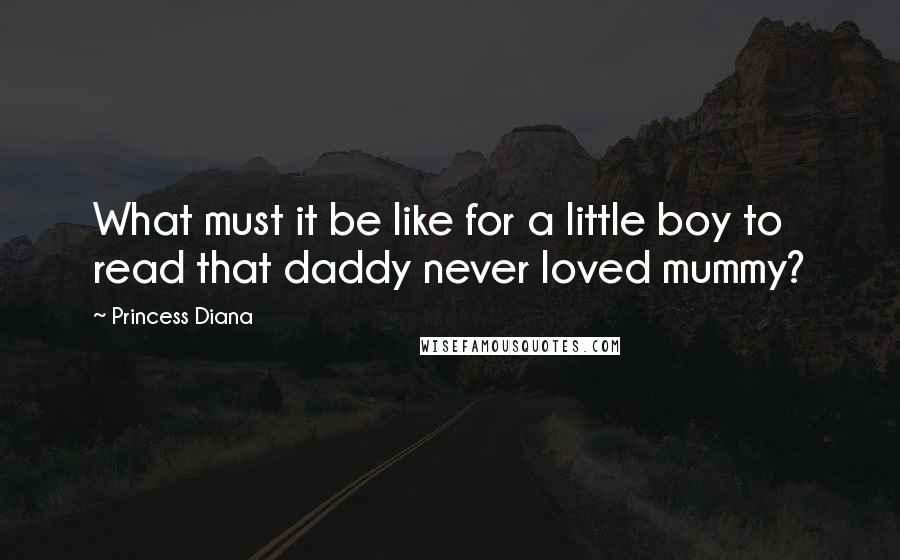 Princess Diana Quotes: What must it be like for a little boy to read that daddy never loved mummy?