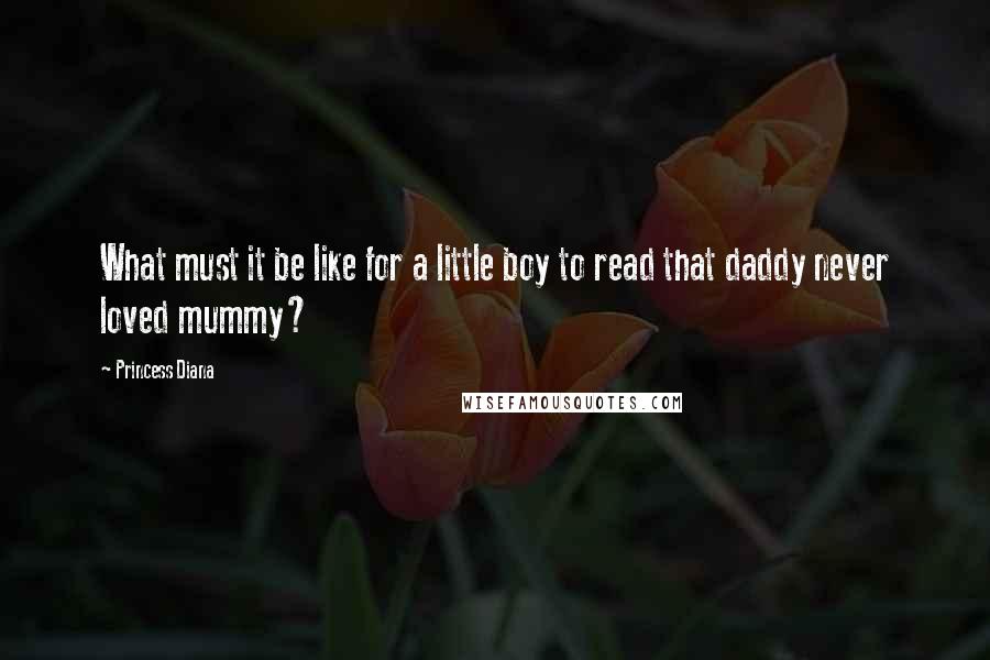 Princess Diana Quotes: What must it be like for a little boy to read that daddy never loved mummy?