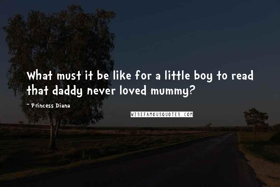 Princess Diana Quotes: What must it be like for a little boy to read that daddy never loved mummy?