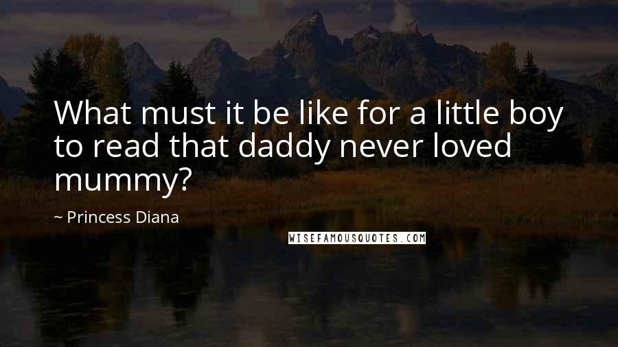 Princess Diana Quotes: What must it be like for a little boy to read that daddy never loved mummy?