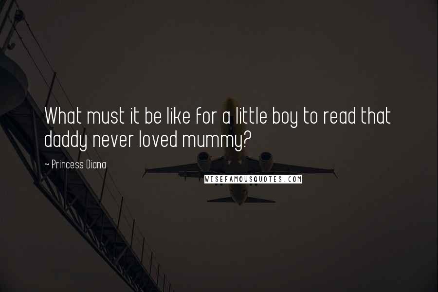 Princess Diana Quotes: What must it be like for a little boy to read that daddy never loved mummy?