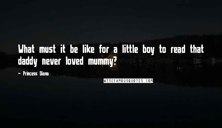 Princess Diana Quotes: What must it be like for a little boy to read that daddy never loved mummy?