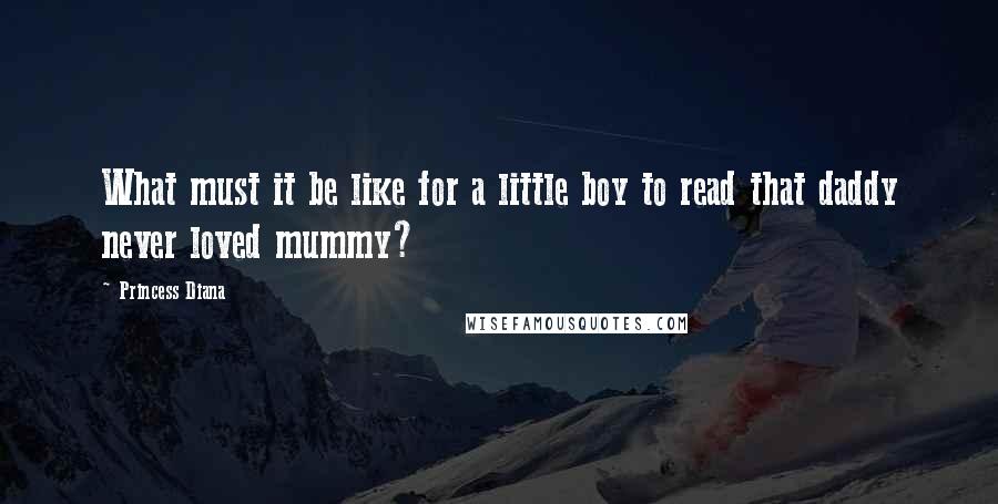 Princess Diana Quotes: What must it be like for a little boy to read that daddy never loved mummy?