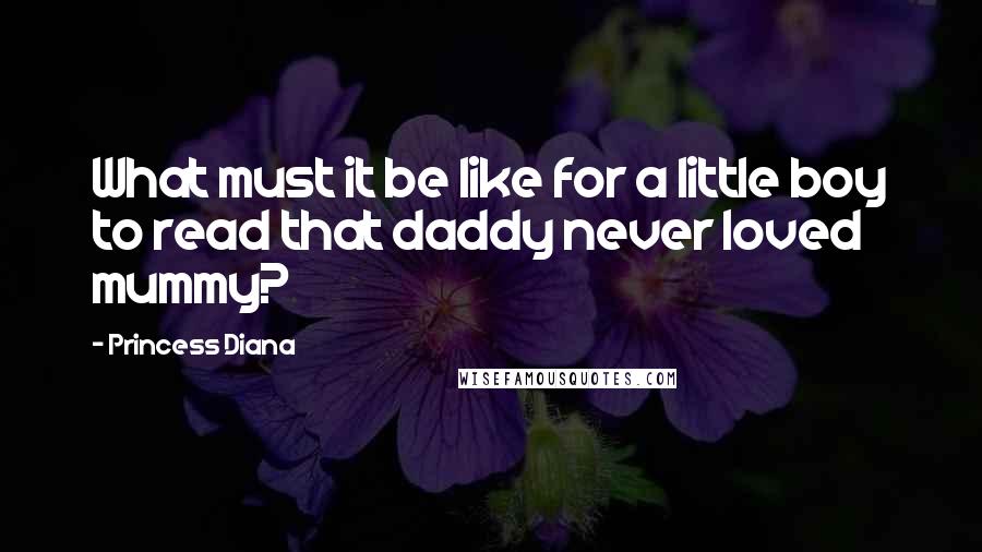 Princess Diana Quotes: What must it be like for a little boy to read that daddy never loved mummy?