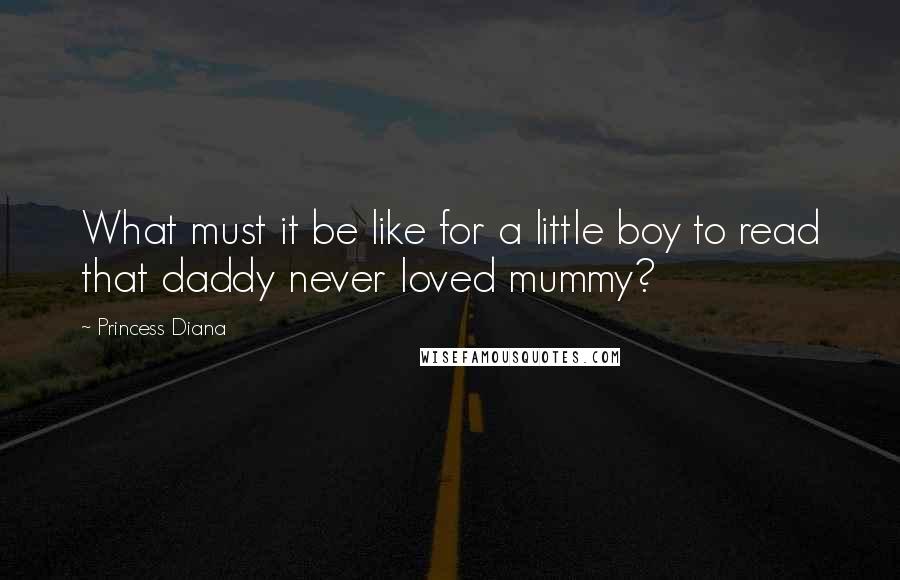 Princess Diana Quotes: What must it be like for a little boy to read that daddy never loved mummy?