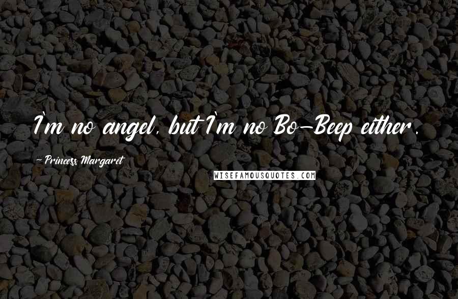 Princess Margaret Quotes: I'm no angel, but I'm no Bo-Beep either.