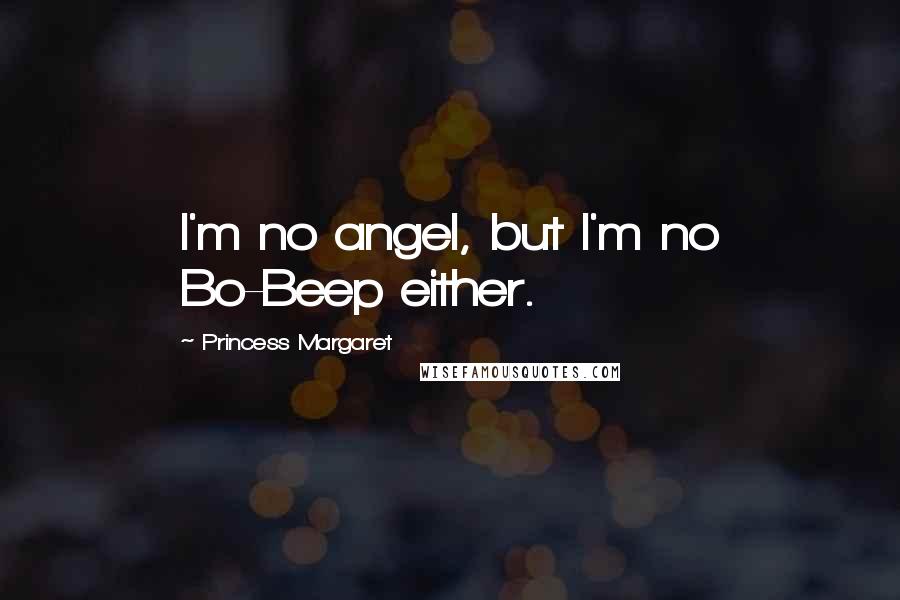 Princess Margaret Quotes: I'm no angel, but I'm no Bo-Beep either.