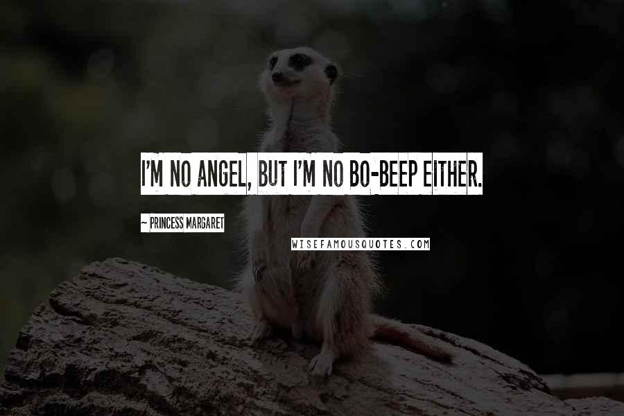 Princess Margaret Quotes: I'm no angel, but I'm no Bo-Beep either.