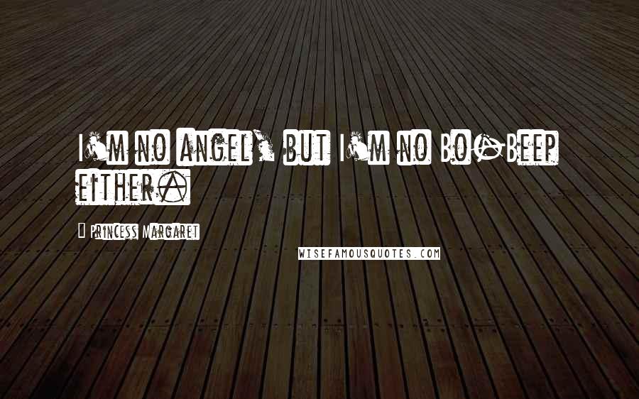 Princess Margaret Quotes: I'm no angel, but I'm no Bo-Beep either.