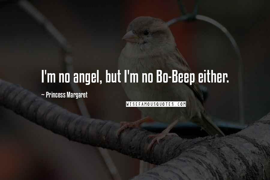 Princess Margaret Quotes: I'm no angel, but I'm no Bo-Beep either.