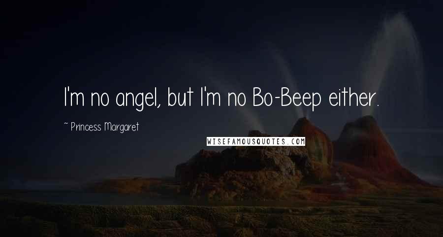 Princess Margaret Quotes: I'm no angel, but I'm no Bo-Beep either.