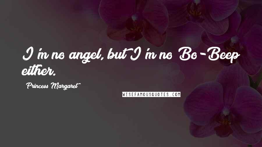 Princess Margaret Quotes: I'm no angel, but I'm no Bo-Beep either.