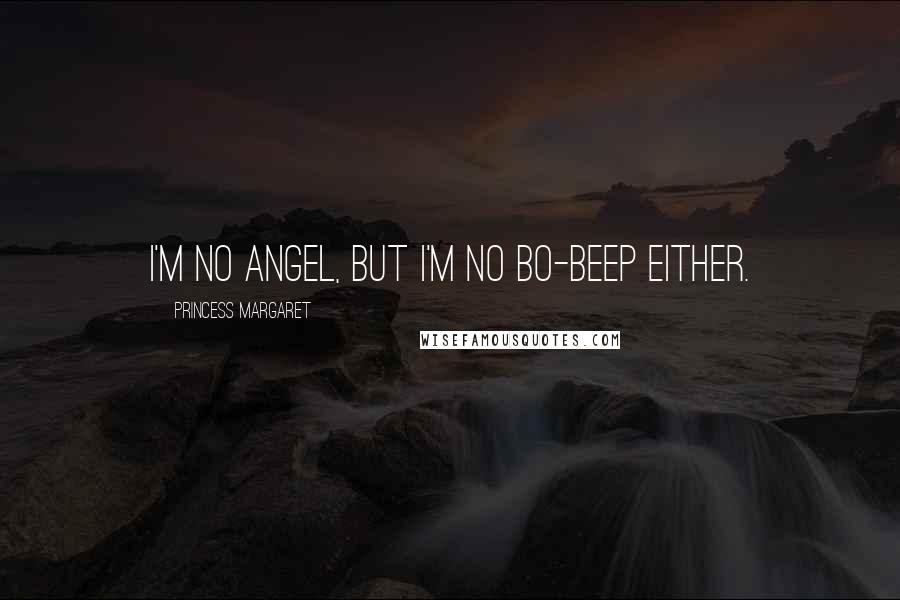 Princess Margaret Quotes: I'm no angel, but I'm no Bo-Beep either.