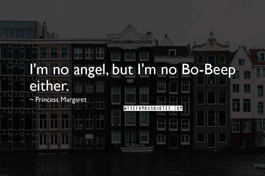 Princess Margaret Quotes: I'm no angel, but I'm no Bo-Beep either.