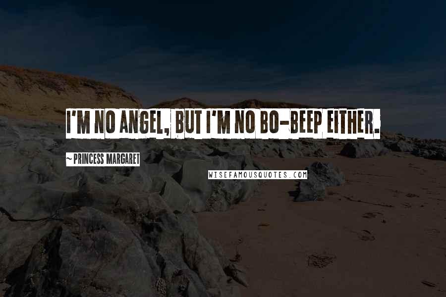 Princess Margaret Quotes: I'm no angel, but I'm no Bo-Beep either.