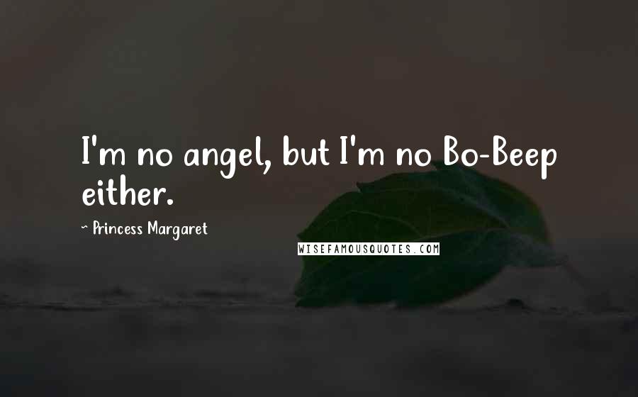 Princess Margaret Quotes: I'm no angel, but I'm no Bo-Beep either.
