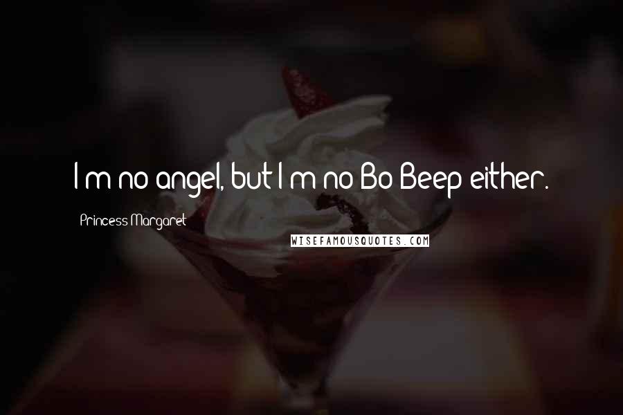 Princess Margaret Quotes: I'm no angel, but I'm no Bo-Beep either.