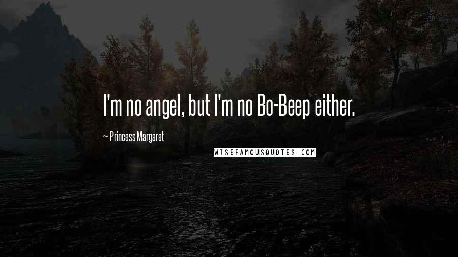 Princess Margaret Quotes: I'm no angel, but I'm no Bo-Beep either.