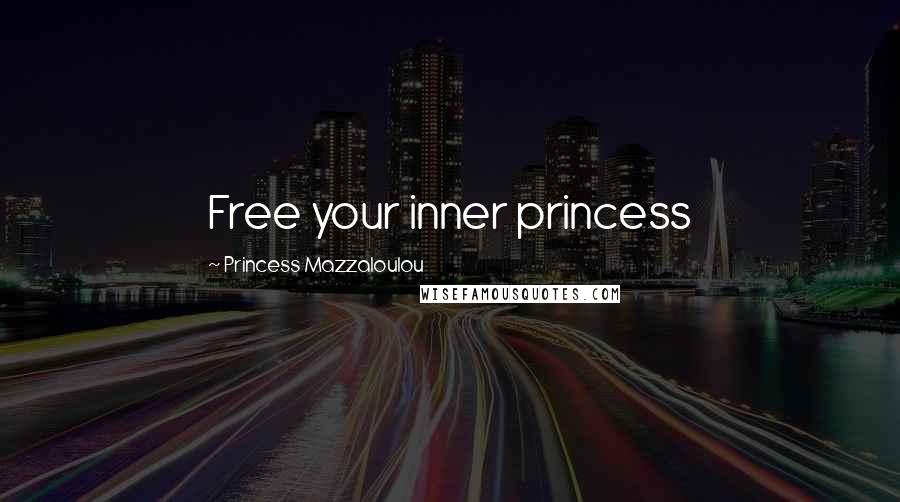 Princess Mazzaloulou Quotes: Free your inner princess