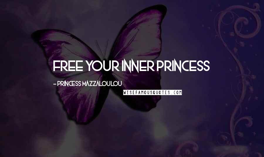 Princess Mazzaloulou Quotes: Free your inner princess