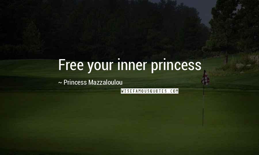 Princess Mazzaloulou Quotes: Free your inner princess