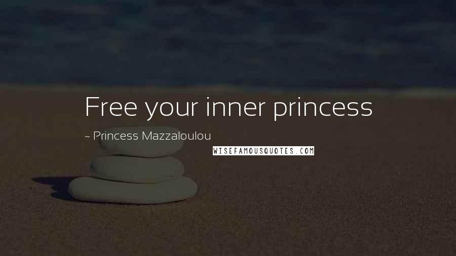 Princess Mazzaloulou Quotes: Free your inner princess