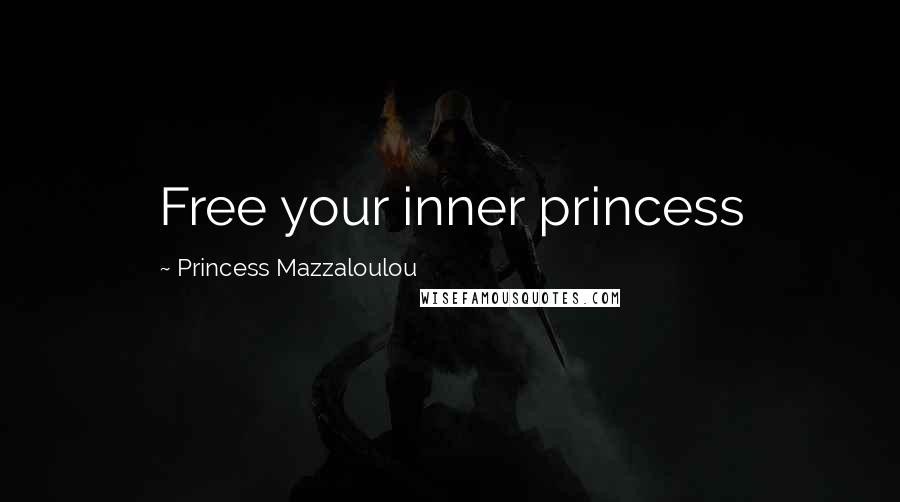 Princess Mazzaloulou Quotes: Free your inner princess