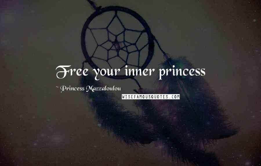 Princess Mazzaloulou Quotes: Free your inner princess