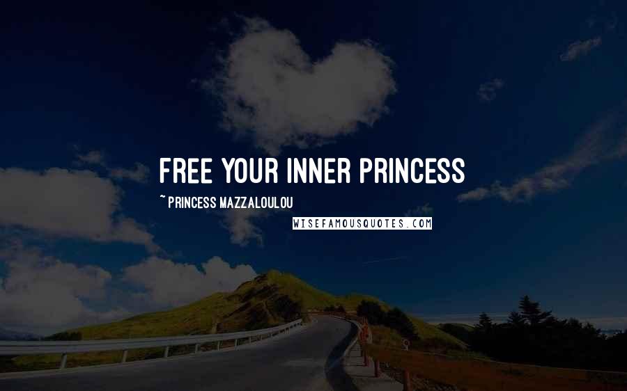 Princess Mazzaloulou Quotes: Free your inner princess