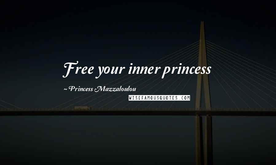 Princess Mazzaloulou Quotes: Free your inner princess