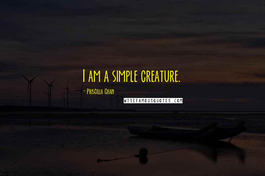 Priscilla Chan Quotes: I am a simple creature.