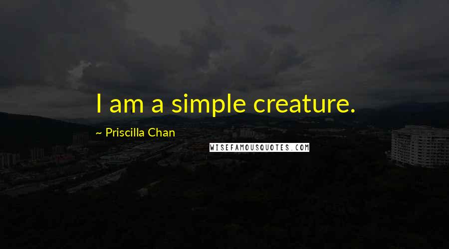 Priscilla Chan Quotes: I am a simple creature.