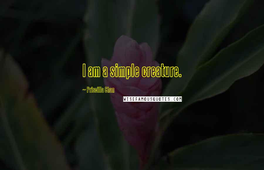 Priscilla Chan Quotes: I am a simple creature.